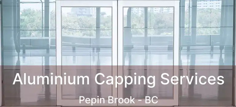 Aluminium Capping Services Pepin Brook - BC