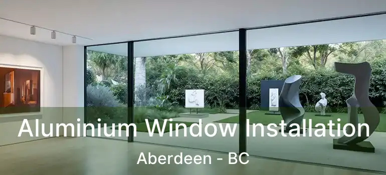 Aluminium Window Installation Aberdeen - BC