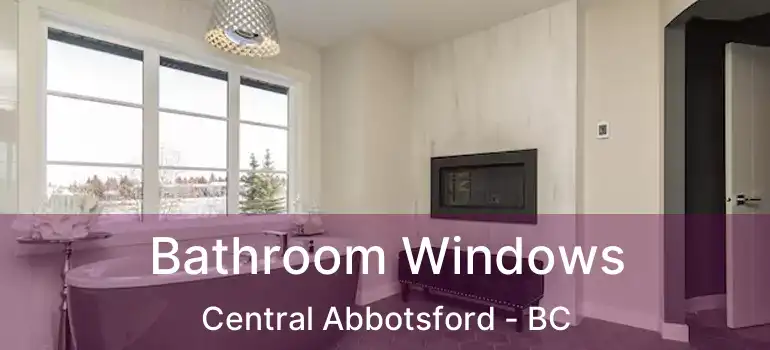Bathroom Windows Central Abbotsford - BC