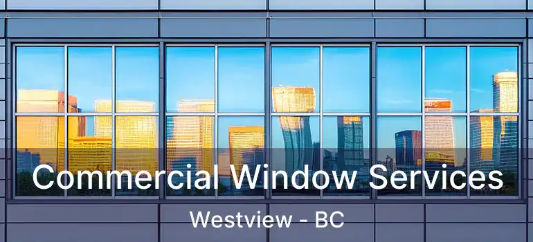 Commercial Window Services Westview - BC