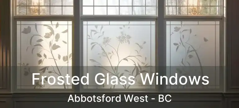 Frosted Glass Windows Abbotsford West - BC