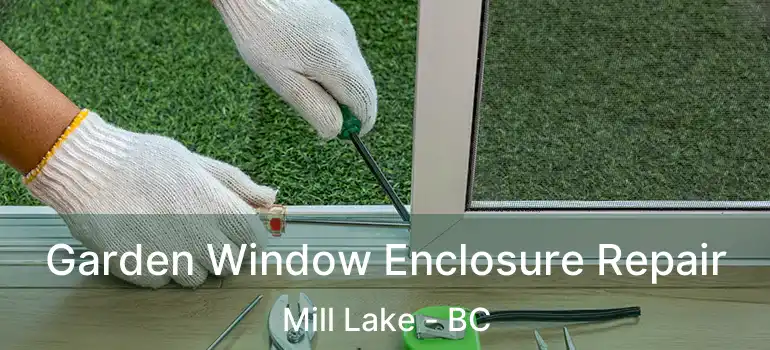 Garden Window Enclosure Repair Mill Lake - BC