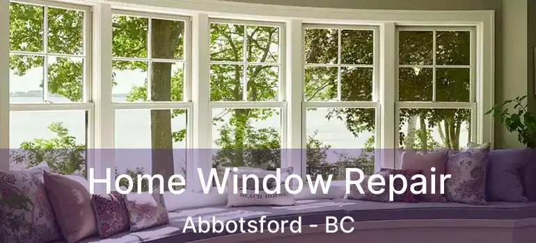 Home Window Repair Abbotsford - BC