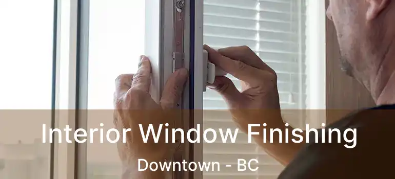 Interior Window Finishing Downtown - BC