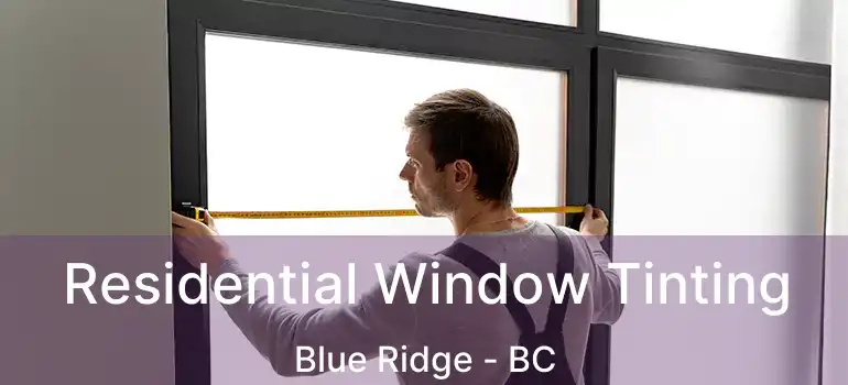 Residential Window Tinting Blue Ridge - BC