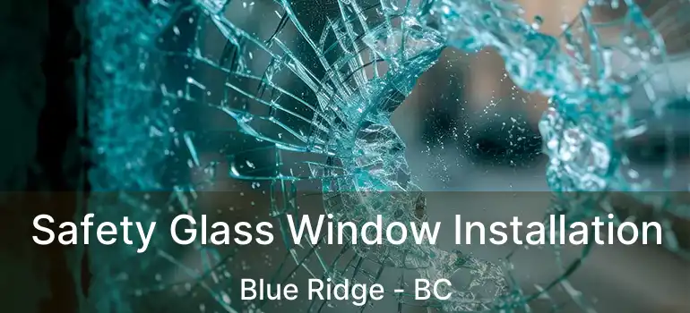 Safety Glass Window Installation Blue Ridge - BC