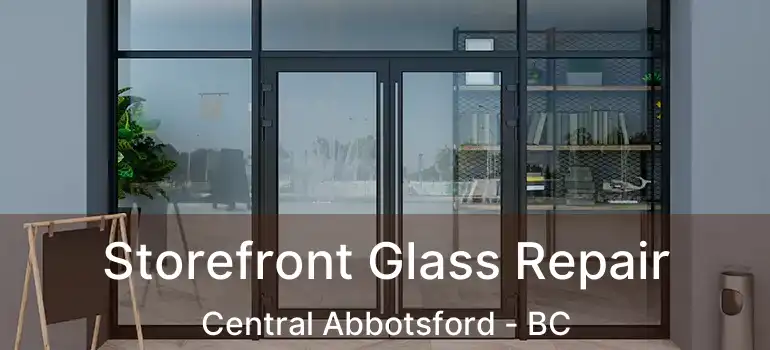 Storefront Glass Repair Central Abbotsford - BC