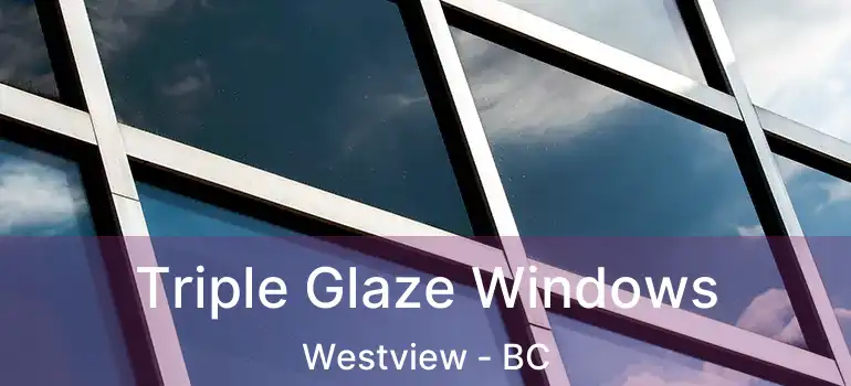 Triple Glaze Windows Westview - BC