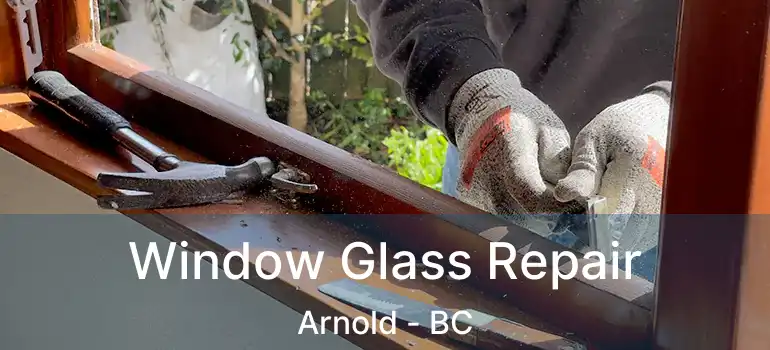 Window Glass Repair Arnold - BC