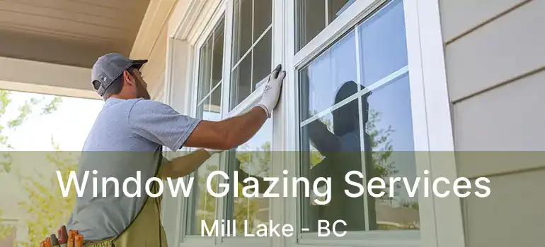Window Glazing Services Mill Lake - BC