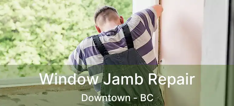 Window Jamb Repair Downtown - BC
