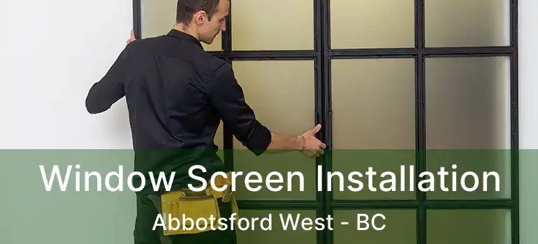 Window Screen Installation Abbotsford West - BC