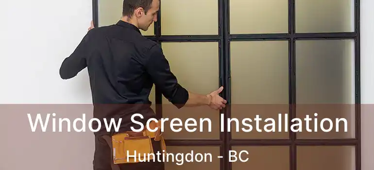 Window Screen Installation Huntingdon - BC