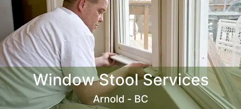 Window Stool Services Arnold - BC